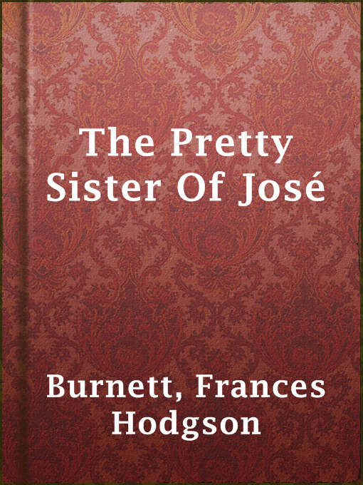 Title details for The Pretty Sister Of José by Frances Hodgson Burnett - Available